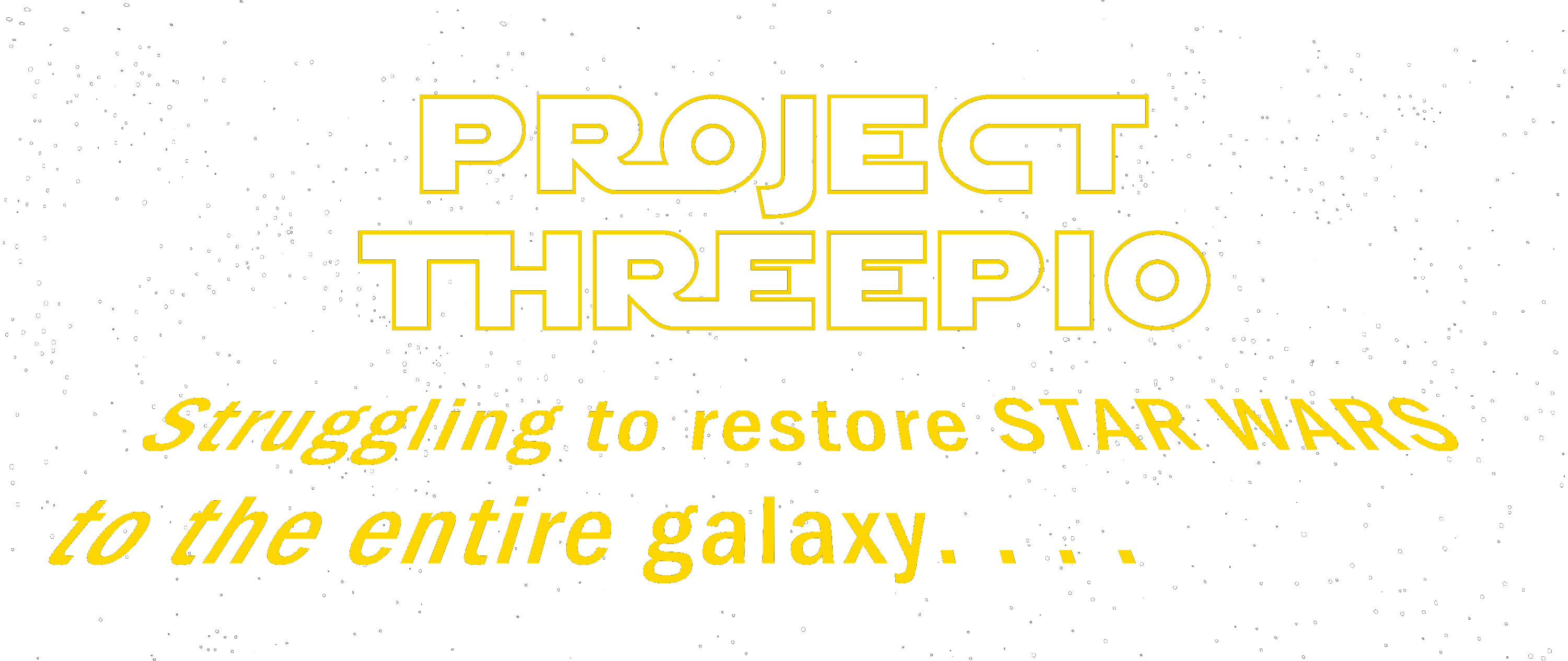 Project Threepio: Struggling to restore Star Wars to the entire galaxy. . . .