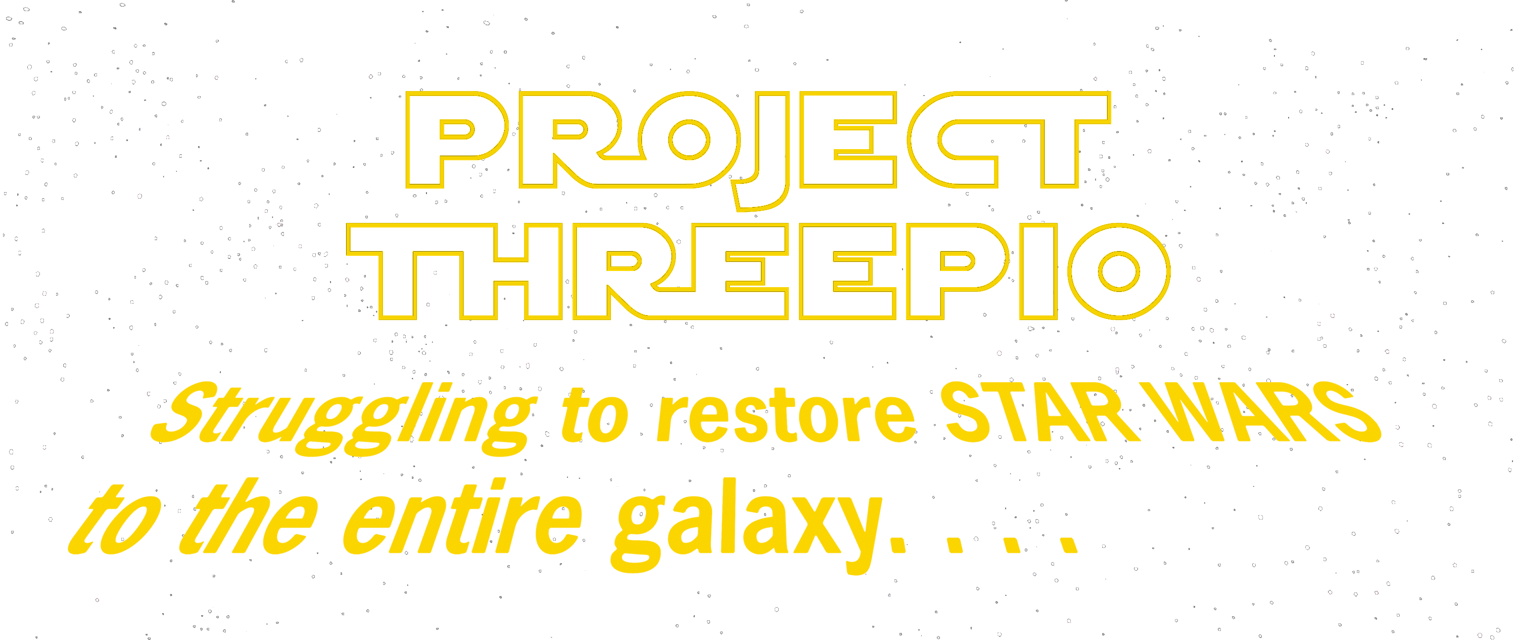 Project Threepio: Struggling to restore Star Wars to the entire galaxy. . . .